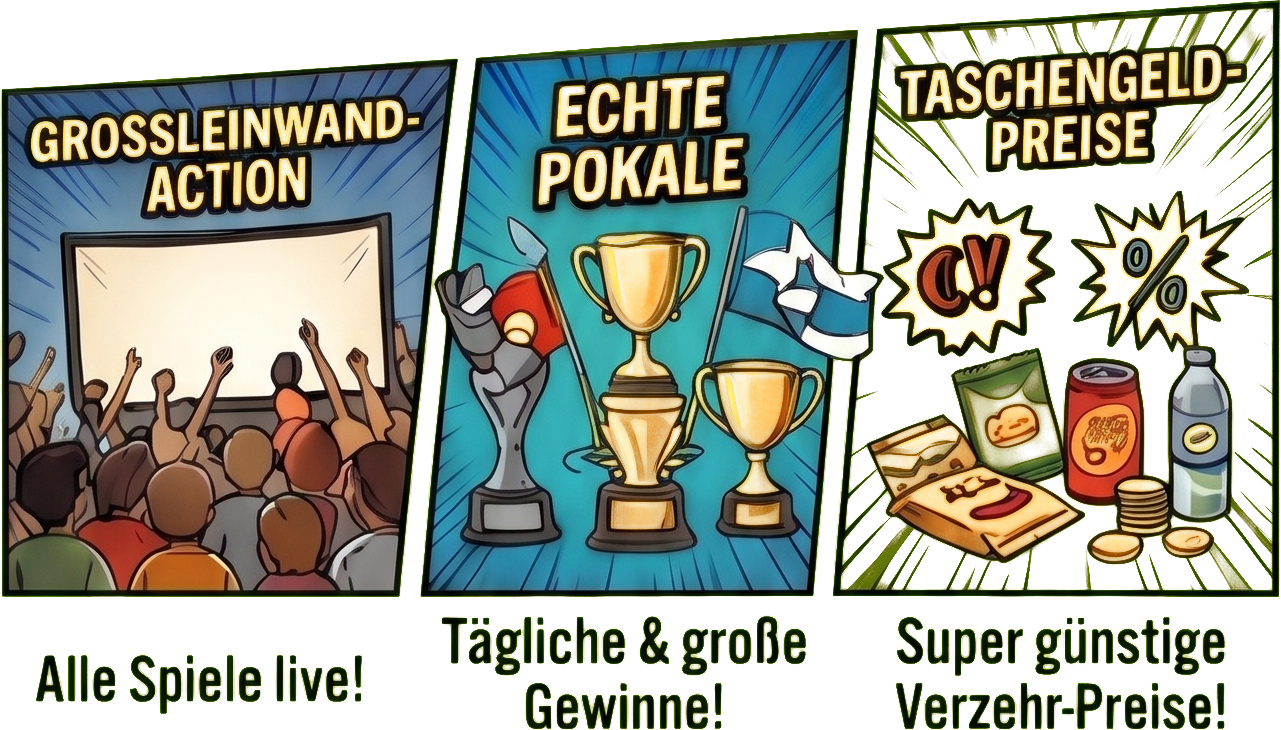 Großleinwand-Action: alle Spiele live. Echte Pokale: tägliche und große Gewinne. Taschengeldpreise: super günstige Verzehrpreise.
